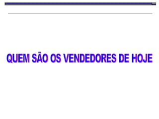 QUEM SÃO OS VENDEDORES DE HOJE  