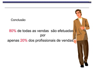 80%   de todas as vendas  são efetuadas  por  apenas  20%   dos profissionais de vendas. Conclusão 