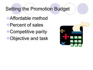 Setting the Promotion Budget
Affordable method
Percent of sales
Competitive parity
Objective and task
 