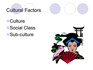 Cultural Factors
Culture
Social Class
Sub-culture
 