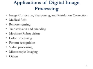 Applications of Digital Image
Processing
• Image Correction, Sharpening, and Resolution Correction
• Medical field
• Remot...