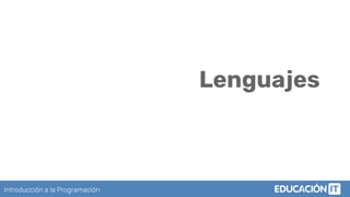 Introducción a la Programación
Lenguajes
 