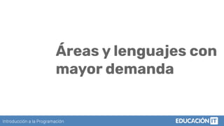 Introducción a la Programación
Áreas y lenguajes con
mayor demanda
 