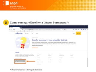Como começar (Escolher a Língua Portuguesa*):
* Disponível apenas o Português do Brasil.
 