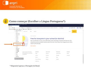 Como começar (Escolher a Língua Portuguesa*):
* Disponível apenas o Português do Brasil.
 