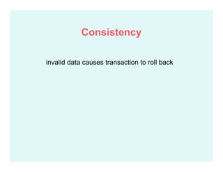 invalid data causes transaction to roll back
Consistency
 