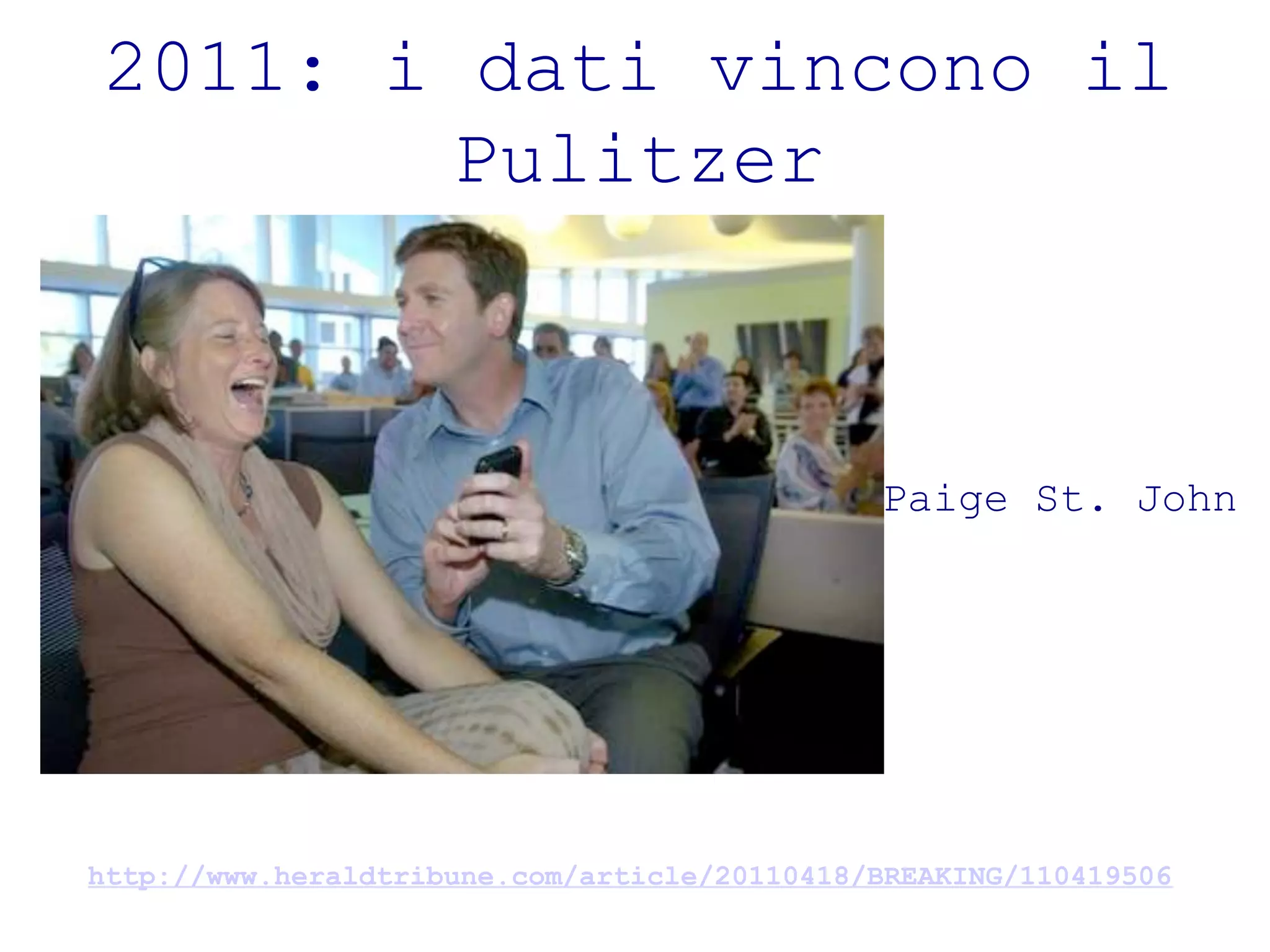 2011: i dati vincono il
        Pulitzer



                                              Paige St. John




http://www.heraldtribune.com/article/20110418/BREAKING/110419506
 