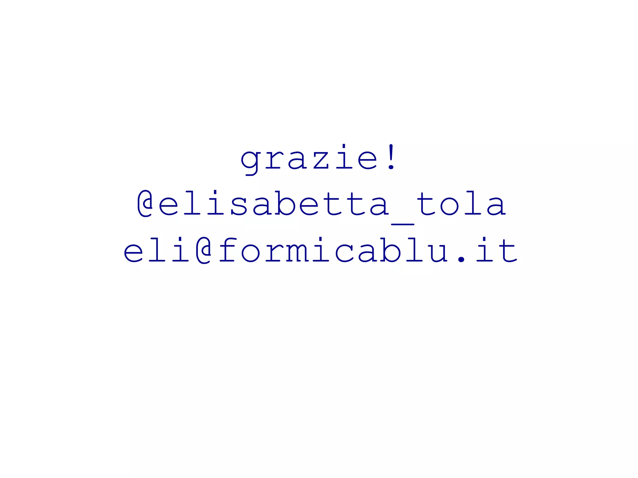 grazie!
@elisabetta_tola
eli@formicablu.it
 