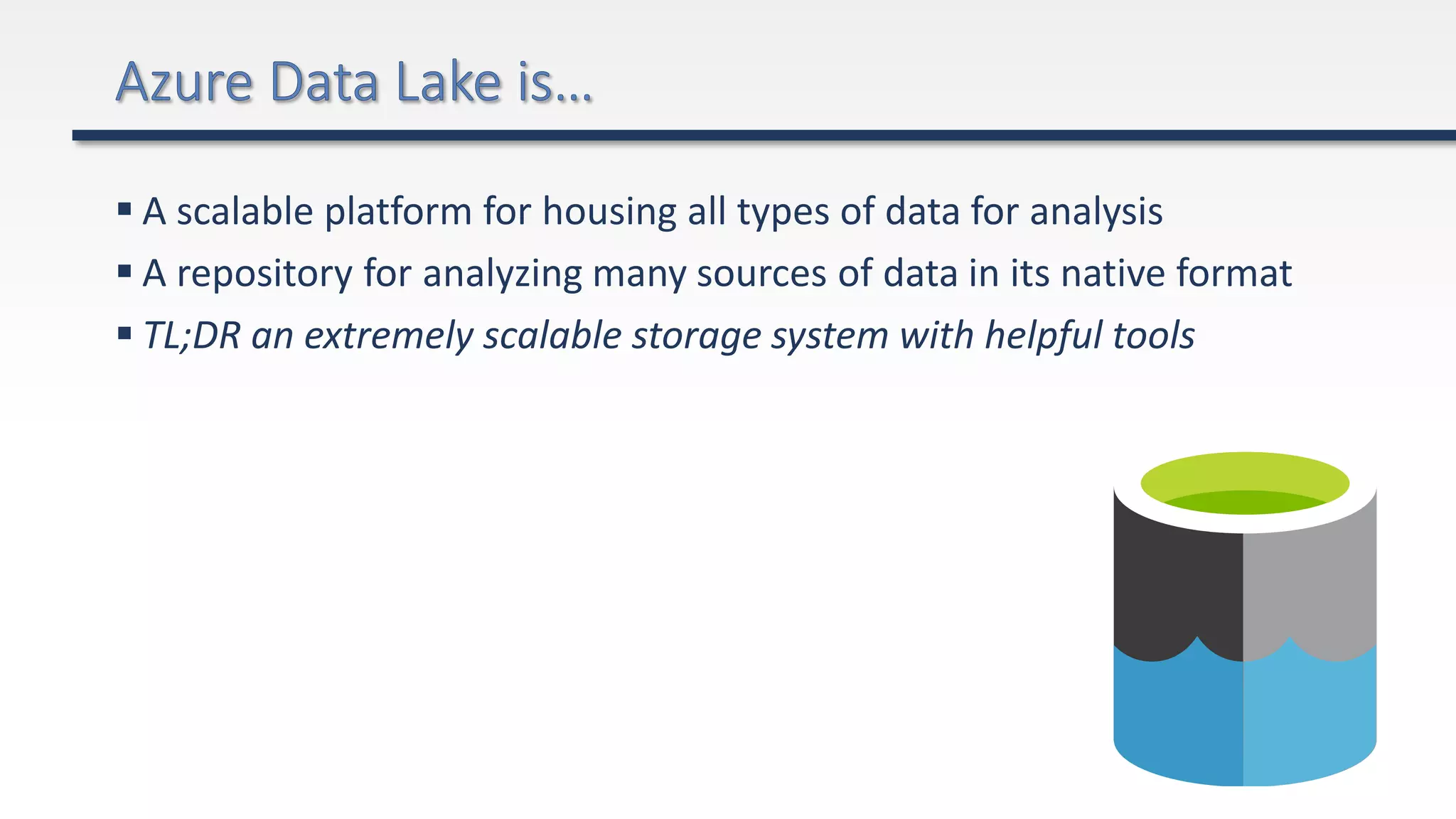  A scalable platform for housing all types of data for analysis
 A repository for analyzing many sources of data in its native format
 TL;DR an extremely scalable storage system with helpful tools
 