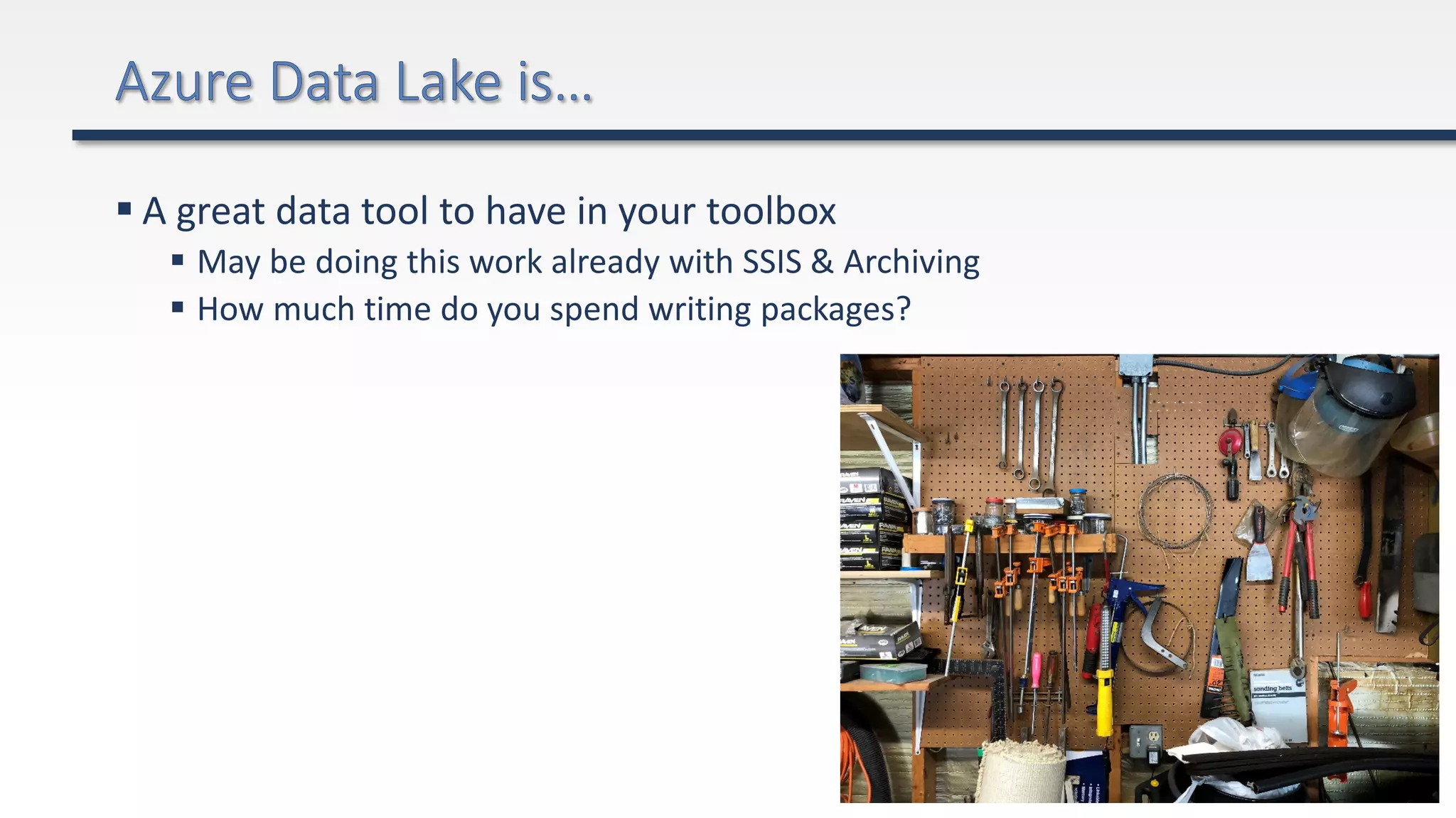  A great data tool to have in your toolbox
 May be doing this work already with SSIS & Archiving
 How much time do you spend writing packages?
 