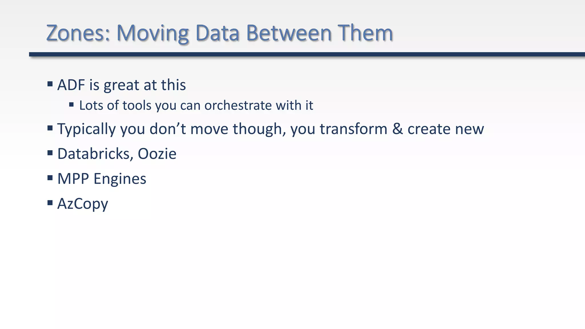  ADF is great at this
 Lots of tools you can orchestrate with it
 Typically you don’t move though, you transform & create new
 Databricks, Oozie
 MPP Engines
 AzCopy
 