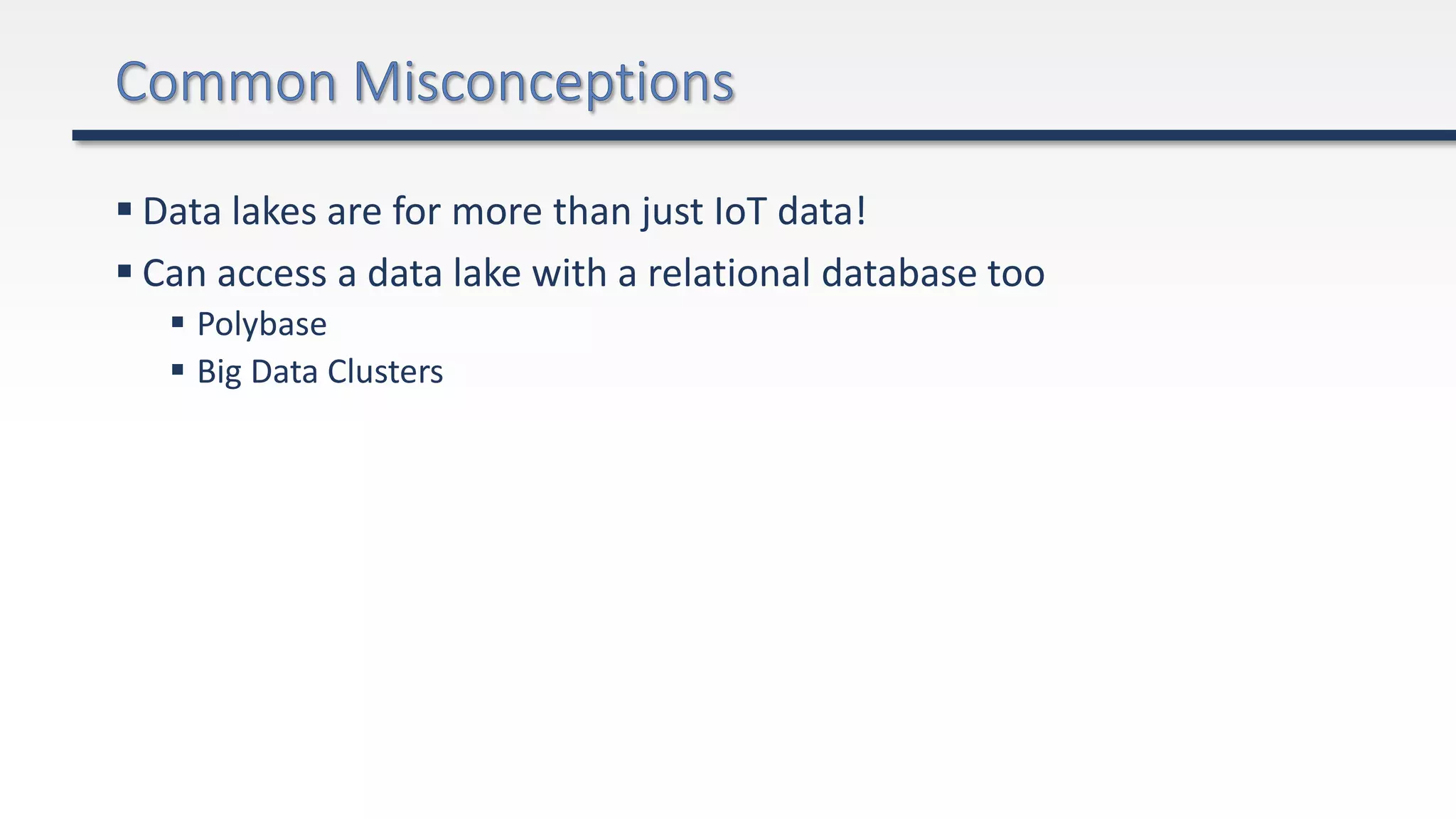  Data lakes are for more than just IoT data!
 Can access a data lake with a relational database too
 Polybase
 Big Data Clusters
 