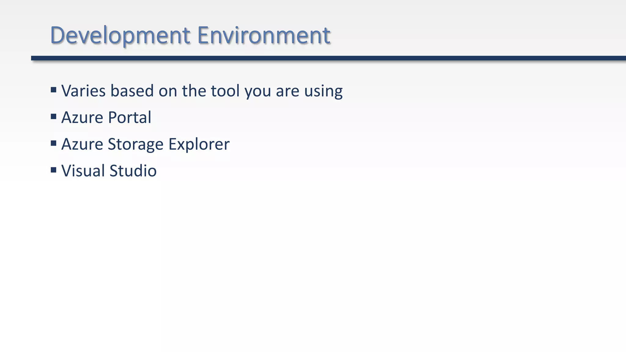  Varies based on the tool you are using
 Azure Portal
 Azure Storage Explorer
 Visual Studio
 
