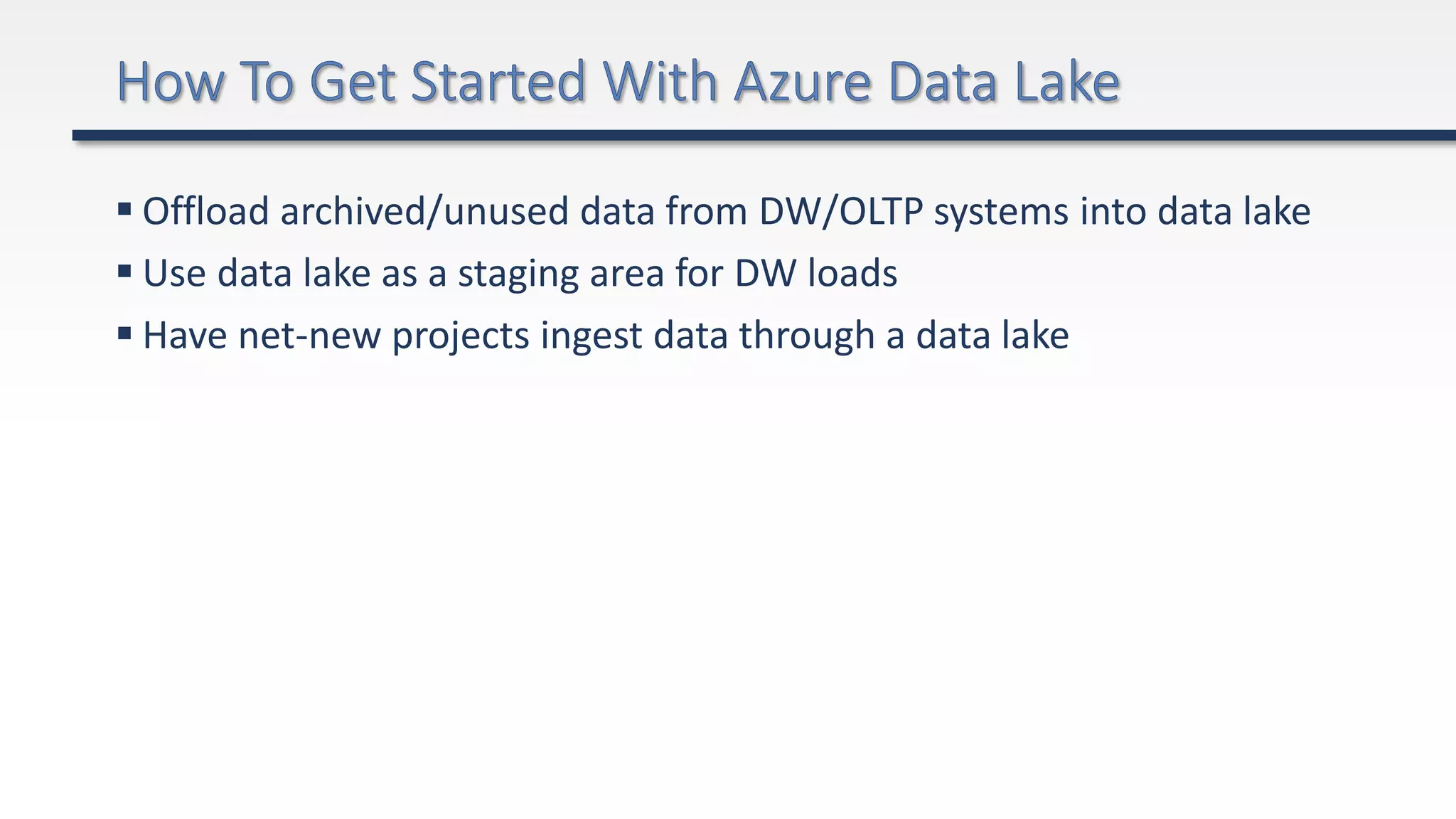  Offload archived/unused data from DW/OLTP systems into data lake
 Use data lake as a staging area for DW loads
 Have net-new projects ingest data through a data lake
 
