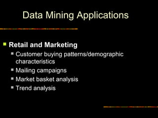 Data Mining Applications

   Retail and Marketing
        Customer buying patterns/demographic
         characteristics
        Mailing campaigns
        Market basket analysis
        Trend analysis



15                                     Diambil dari © Copyrigh
 