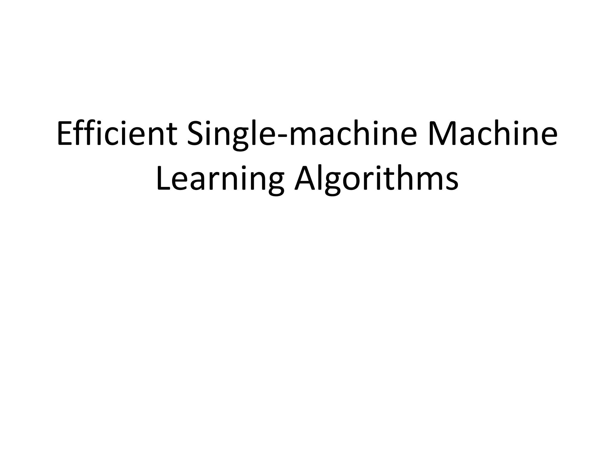 Efficient Single-machine Machine
Learning Algorithms
 