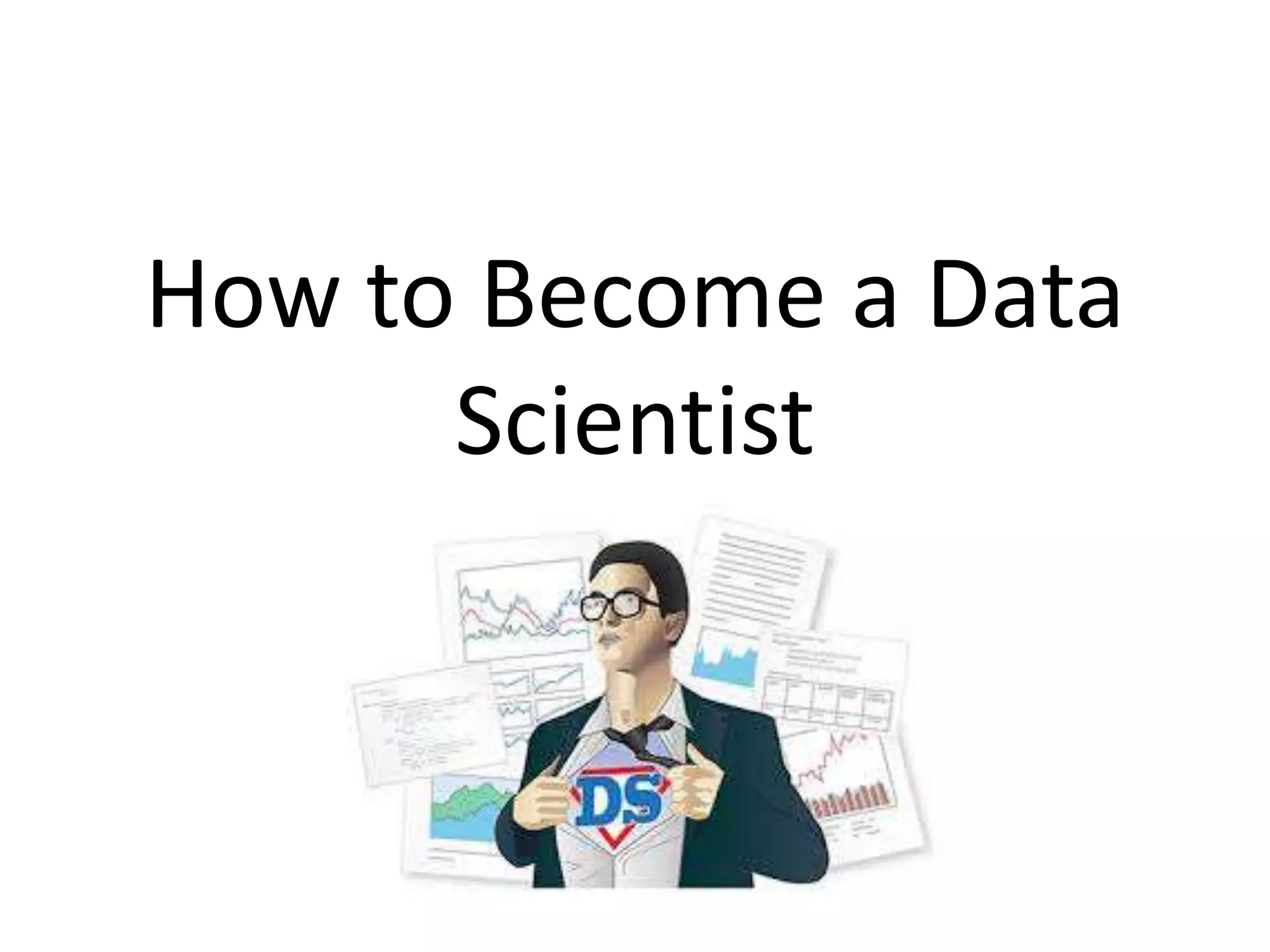 How to Become a Data
Scientist
 