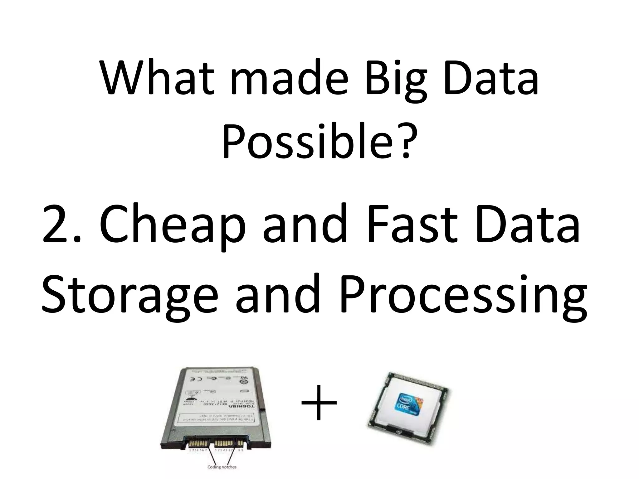 What made Big Data
Possible?
2. Cheap and Fast Data
Storage and Processing
 