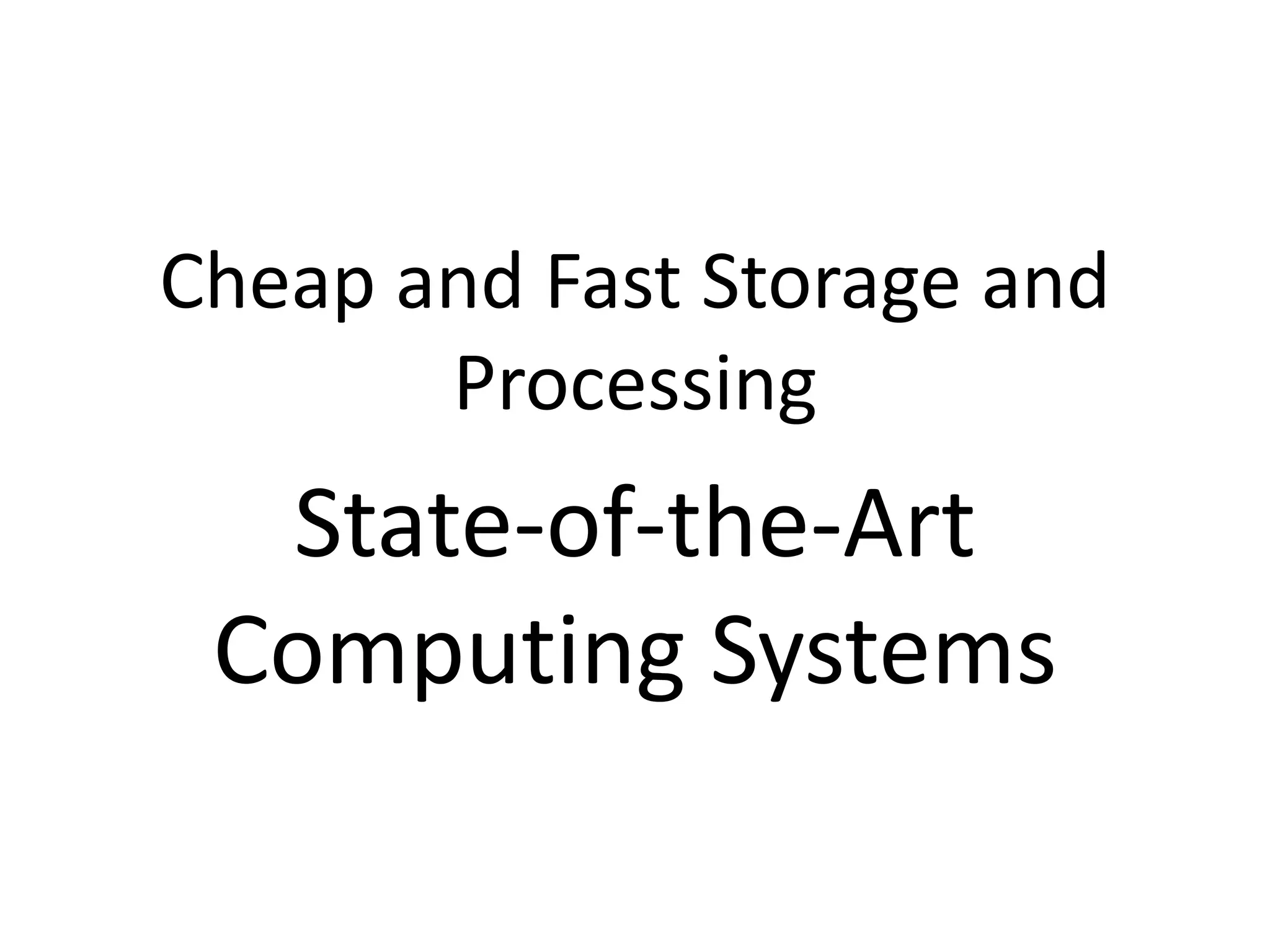 Cheap and Fast Storage and
Processing
State-of-the-Art
Computing Systems
 