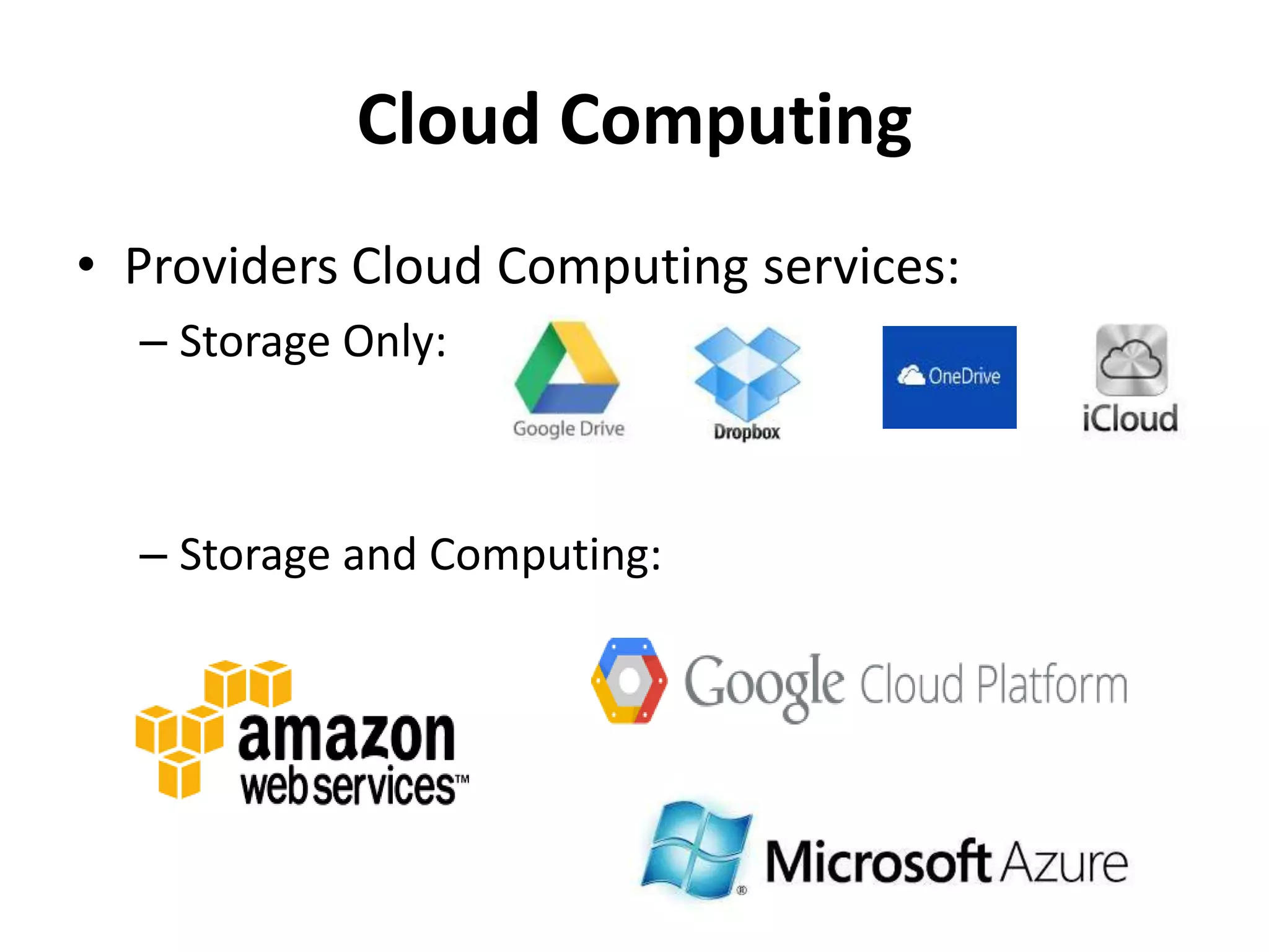 Cloud Computing
• Providers Cloud Computing services:
– Storage Only:
– Storage and Computing:
 