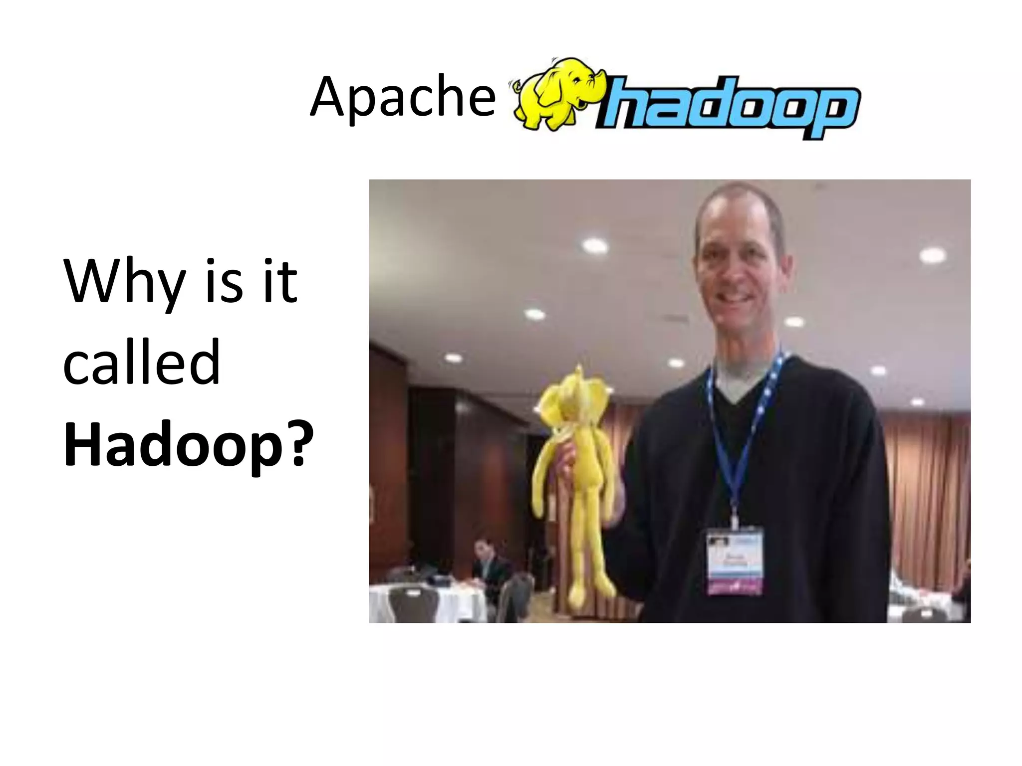 Apache Hadoop
Why is it
called
Hadoop?
 