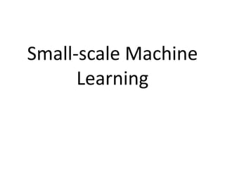 Small-scale Machine Learning
• When the dataset fits into a RAM of a single
machine
• Main open source software packages:
...