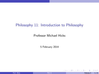 Philosophy 11: Introduction to Philosophy
Professor Michael Hicks

5 February 2014

Prof. Hicks

Phil 11

February 5

1/8

 