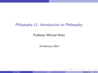 Philosophy 11: Introduction to Philosophy
Professor Michael Hicks

10 February 2014

Prof. Hicks

Phil 11

February 10

1/7

 