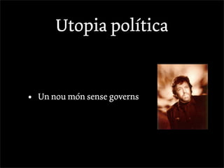 Utopia política


•   Un nou món sense governs
 