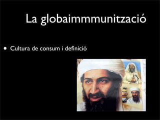 La globaimmmunització

• Cultura de consum i deﬁnició
 