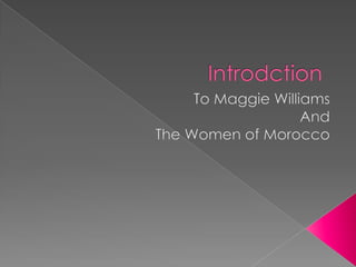 Introdction To Maggie Williams And The Women of Morocco 