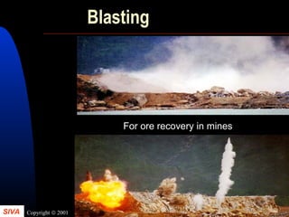 SIVA Copyright © 2001
26
Blasting
For ore recovery in mines
 