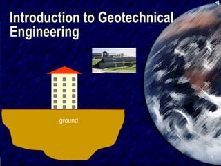 SIVA
1
Introduction to Geotechnical
Engineering
ground
 