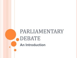 PARLIAMENTARY
DEBATE
An Introduction

 