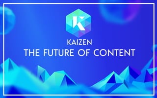 https://www.kaizen.co.uk@kaizen_agency
KAIZEN
THE FUTURE OF CONTENT
 