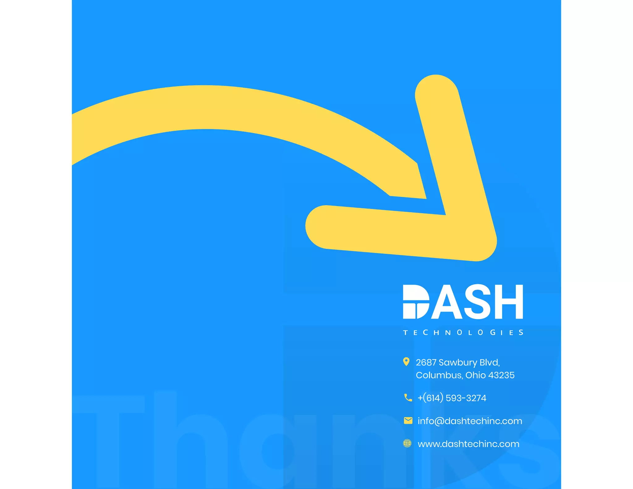 2687 Sawbury Blvd,
Columbus, Ohio 43235
+(614) 593-3274
info@dashtechinc.com
www.dashtechinc.com
 