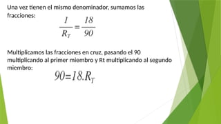 Una vez tienen el mismo denominador, sumamos las
fracciones:
Multiplicamos las fracciones en cruz, pasando el 90
multiplicando al primer miembro y Rt multiplicando al segundo
miembro:
 