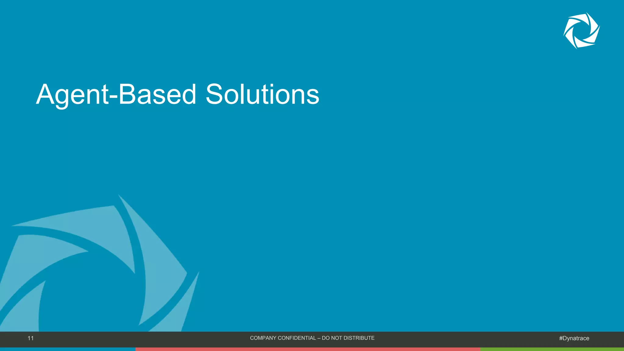 11 COMPANY CONFIDENTIAL – DO NOT DISTRIBUTE #Dynatrace
Agent-Based Solutions
 