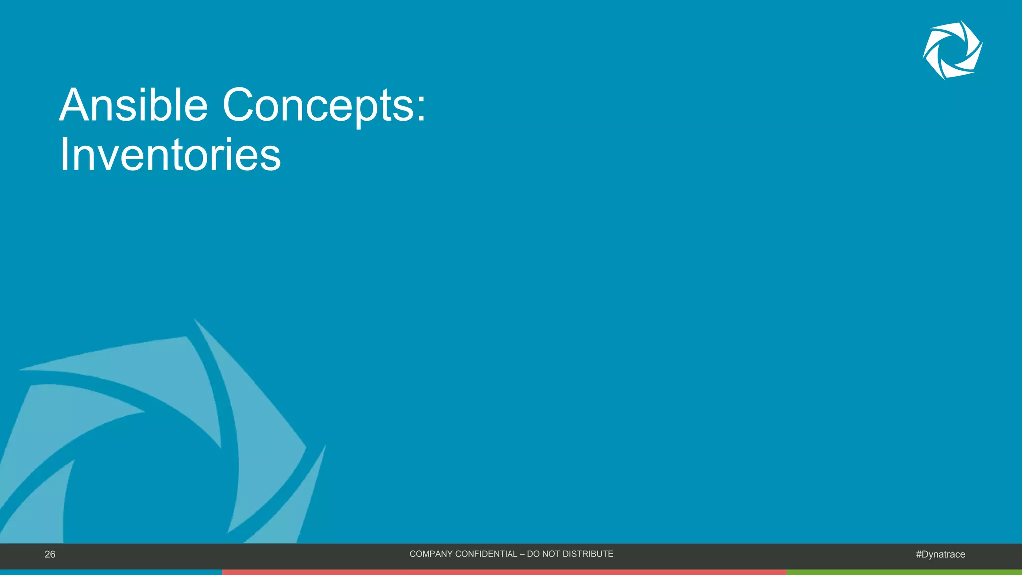 26 COMPANY CONFIDENTIAL – DO NOT DISTRIBUTE #Dynatrace
Ansible Concepts:
Inventories
 