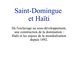 Saint-Domingue  et Ha ïti De l'esclavage au sous-d éve loppement, une construction de la domination : Ha ïti  et les enjeux de la mondialisation depuis 1492. 