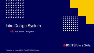 Presented by Inyoung Choi. Tweet @WWW_inyoung
!1
Intro Design System
For Visual Designers
 