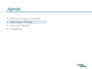 Agenda
12
 Twee stromingen in innovatie
 Intro Design Thinking
 Intro Lean Startup
 Vergelijking
 
