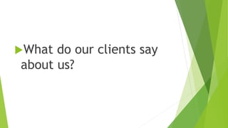 What do our clients say
about us?
 