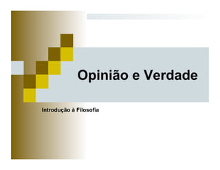 Opinião e Verdade

Introdução à Filosofia
 