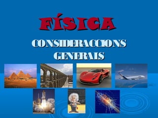 FÍSICAFÍSICA
CONSIDERACCIONSCONSIDERACCIONS
GENERALSGENERALS
 