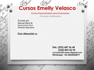 Cursos Emelly Velasco
Cursos Especializados para Empresarios
-Ponentes Certificados-
Enviado por:
Manuel Mora M.
Representante Oficial
Director Ejecutivo
Con Atención a:
Tels. (222) 687 26 68
(222) 893 52 92
cursosemellyvelasco@gmail.com
Whatsapp: +52 2224242819
 