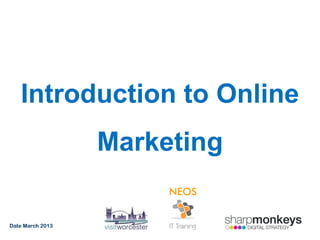 Introduction to Online
                  Marketing

Date March 2013
 