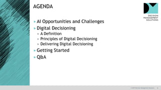 8
AGENDA
© 2019 Decision Management Solutions
AI Opportunities and Challenges
Digital Decisioning
 A Definition
 Principles of Digital Decisioning
 Delivering Digital Decisioning
Getting Started
Q&A
 