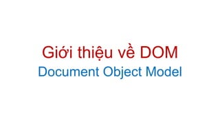 Giới thiệu về DOM
Document Object Model
 
