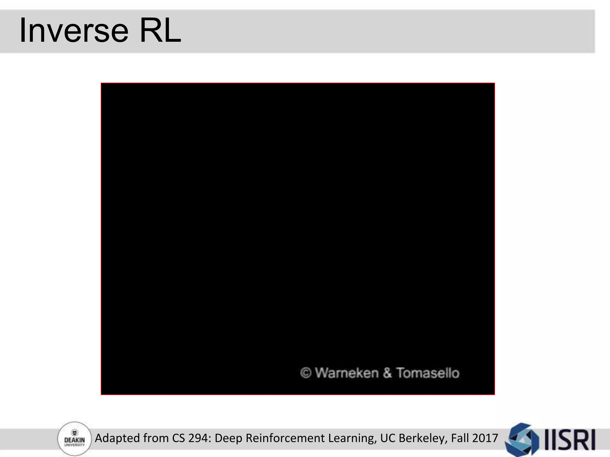 Inverse RL
Adapted from CS 294: Deep Reinforcement Learning, UC Berkeley, Fall 2017
 